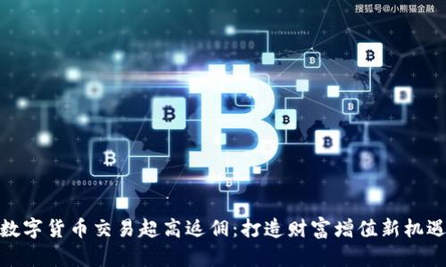数字货币交易超高返佣：打造财富增值新机遇