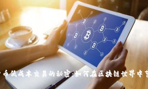揭秘数字货币低成本交易的秘密：如何在区块链世界中节省手续费？