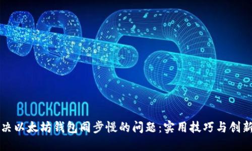 一次性解决以太坊钱包同步慢的问题：实用技巧与创新工具推荐