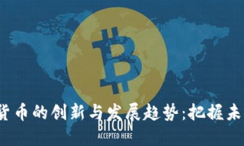 2024年数字货币的创新与发展趋势：把握未来金融的脉搏