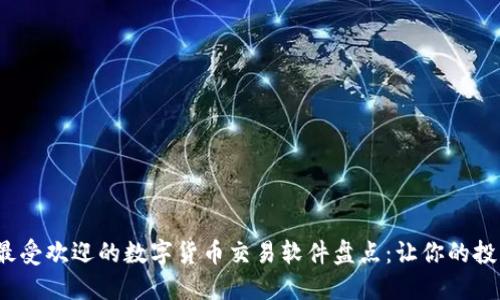 2023年最受欢迎的数字货币交易软件盘点：让你的投资更轻松
