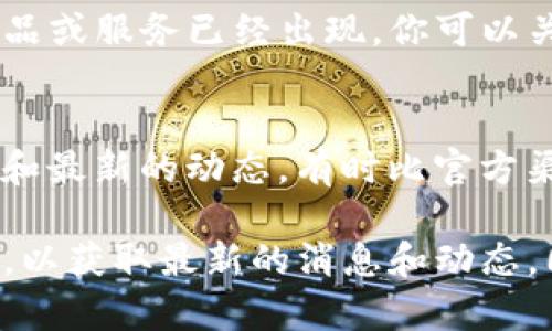 关于“为什么搜不到TP钱包了”的问题，我们可以从多个角度进行探讨，这里提供一个大概思路和一些建议，帮助你更好地理解可能出现的问题和解决方法。

首先，TP钱包是由某家公司开发的一款数字货币钱包，它的功能通常包括存储、转账、交易数字货币等。如果你在搜索中无法找到相关信息，可能有以下几种原因：

### 1. 官方网站或应用下线
如果TP钱包的官方网站或移动应用被暂时下线，用户将无法找到相关信息。这可能是因为技术维护，或者是由于合规问题导致的暂停。

### 2. 搜索引擎算法问题
有时候，搜索引擎的算法可能会发生变化，导致某些内容不再出现在搜索结果中。你可以尝试使用不同的关键词来寻找信息。

### 3. 信息更新滞后
数字货币行业更新换代极快，TP钱包的相关信息可能已经过时，而新的替代产品或服务已经出现，你可以关注行业动态新闻。

### 4. 用户社区的讨论
你也可以查看一些用户社区、论坛或社交媒体平台，那里通常会有用户的讨论和最新的动态，有时比官方渠道的信息更为直观和实际。

无论怎样，如果你有继续关注TP钱包的兴趣，建议密切关注其官方发布的信息，以获取最新的消息和动态。同时，保持对数字货币市场变化的敏感度，以便随时调整你的了解和使用方式。