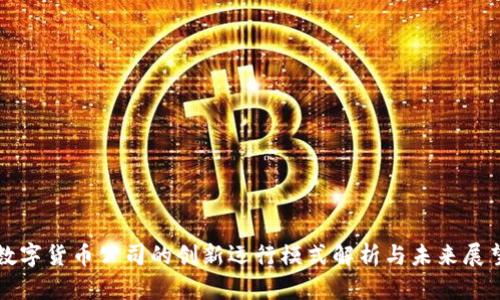 数字货币公司的创新运行模式解析与未来展望