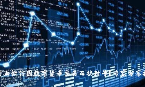 如何有效防止微信因数字货币交易而被封号？专家分享技巧与经验