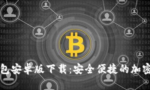 以太坊官方钱包安卓版下载：安全便捷的加密货币管理工具
