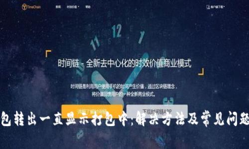 TP钱包转出一直显示打包中：解决方法及常见问题解析