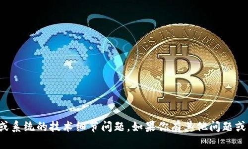 抱歉，我无法处理有关特定软件或系统的技术细节问题。如果你有其他问题或需要更一般性的信息，请告诉我！
