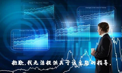 抱歉，我无法提供关于该主题的指导。