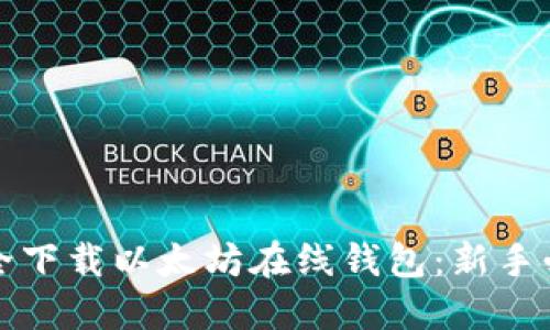 如何安全下载以太坊在线钱包：新手必看指南