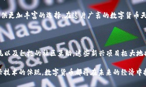   2023年新兴数字货币：解读独特卖点与市场趋势 / 

 guanjianci 数字货币, 新兴货币, 加密货币, 投资策略 /guanjianci 

引言：数字货币的崛起

在过去的几年里，数字货币行业经历了翻天覆地的变化。从比特币的首次亮相到各种山寨币的涌现，数字货币已经成为现代财经领域中不可忽视的一部分。2023年，伴随着技术的不断创新和市场需求的多样化，许多新兴数字货币相继问世。它们不仅引起了投资者的兴趣，也在技术、应用场景和社区治理等方面展现出了独特的卖点。

新兴数字货币的定义与特点

数字货币，顾名思义，是一种无需纸币支持的虚拟货币，其价值由市场供需关系决定。在众多新兴数字货币中，每一款都有其独特的功能与应用场景。我们可以从几个关键因素来分析它们的特点：技术创新、用户体验、生态系统和社区支持。

技术创新：区块链的多样化应用

新兴数字货币往往依托于先进的区块链技术。以太坊2.0的推出标志着去中心化网络的演进，它引入了权益证明（PoS）机制，降低了资源消耗的同时提高了网络的安全性。此外，许多新项目致力于探索多链连接与跨链技术，以实现不同区块链之间的信息流通。

例如，某新兴数字货币通过链下交易与链上结算结合的方式，实现了更高的交易速度与更低的成本。这种技术上的创新，让它在众多竞争者中脱颖而出，也让用户体验得到了显著改善。

用户体验：简化操作界面与提高安全性

对于许多新用户而言，复杂的操作流程和繁琐的安全措施往往导致他们对数字货币的产生畏惧。因此，优秀的新兴数字货币项目在用户体验的设计上特别注重。许多项目提供了简单易用的操作界面，甚至通过引入生物识别技术来增强安全性，保护用户的资产。

此外，一些数字货币还推出了移动应用程序，使得用户可以随时随地管理他们的资产。这样的便利性大大提升了用户的参与度，使得更多人愿意探索数字货币的世界。

生态系统：构建全方位的应用场景

新兴数字货币不仅仅是交易的工具，它们还通过完善的生态系统为用户提供了多种应用场景。例如，一些数字货币应用于去中心化金融（DeFi）领域，允许用户进行借贷、交易、投资等多重操作。此外，非同质化代币（NFT）的兴起也为数字货币的应用范围拓展了空间，帮助艺术家和创作者在数字世界中实现价值。

某些新兴货币通过合作与其他平台建立智能合约，推动线上线下的结合，这不仅促进了商业模式的创新，也推动了数字经济的发展。在这一生态系统中，用户、开发者和投资者形成了一个良性的循环，共同推动数字货币的进一步发展。

社区支持：构建信任与共识

每一款新兴数字货币背后都有一个充满激情和活力的社区，这些社区的成员不仅包括投资者，还包括开发者和普通用户。社区的支持对于数字货币的成功至关重要。许多项目通过定期举行线上线下交流活动，增强用户之间的互动，构建强大的信任关系。

例如，某新兴货币与社区共同策划了一场全球线上会议，邀请了行业内的专家分享经验与见解。这种社区驱动的模式使得数字货币不仅仅是一种投资工具，更成为一种文化和价值观的体现。

市场趋势：投资前景分析

新兴数字货币的投资前景如何？这是许多投资者最关心的问题。2023年的市场趋势显示，随着主流金融机构逐渐接受数字货币，投资者对新兴项目的关注度在不断上升。与此同时，监管政策的逐步完善也为市场的发展提供了信心。

根据市场分析，某些新兴货币在特定领域内表现优异，吸引了大量的投资者。例如，某数字货币专注于绿色技术，旨在为应对气候变化提供解决方案。这种独特的市场定位不仅获得了良好的社会反响，也赢得了投资者的高度关注。

投资策略：如何理性选择新兴数字货币

面对众多新兴数字货币，投资者应如何选择？首先，要了解项目的核心团队及其背景，通常一个优秀的团队能够为项目的发展提供强大的支持。其次，要深入分析数字货币的技术架构和应用场景，一个具有实用性的项目比单纯投机性更有长期投资价值。

此外，参与社区活动也是了解项目的重要途径，通过与其他用户的交流，获取更多真实的信息和反馈。最后，不要忽视风险控制，在投资前需制定合理的投资计划，确保资金的安全。

未来展望：数字货币的下一个时代

随着技术的不断进步和全球经济的数字化，数字货币的未来充满了无限可能。我们可以预见，在不久的将来，数字货币将更深入地融入人们的日常生活，成为一种标准的支付方式。此外，数字身份、数据隐私和智能合约等新兴概念将进一步推动数字货币的发展。

未来，数字货币的安全性与去中心化的特性将会得到进一步提升，更多的人愿意参与到这一金融革命中来。而新兴项目也将不断涌现，为用户提供更加丰富的选择。在这片广袤的数字货币天地中，只有不断探索与创新才能占据一席之地。

总结：把握数字货币的未来

2023年的新兴数字货币展现出独特的卖点与创新思维，同时也为投资者提供了更为多样的选择。通过技术革新、用户体验、构建完整的生态系统以及积极的社区互动，这些新兴项目极大地提升了数字货币的可用性和价值。

在这个瞬息万变的市场中，投资者只有不断学习、关注市场动态，才能在机遇与挑战中把握数字货币的未来。无论是作为一种投资工具，还是新兴技术的体现，数字货币都将在未来的经济中扮演越来越重要的角色。勇敢踏出第一步，或许您的数字货币之旅就此启程。