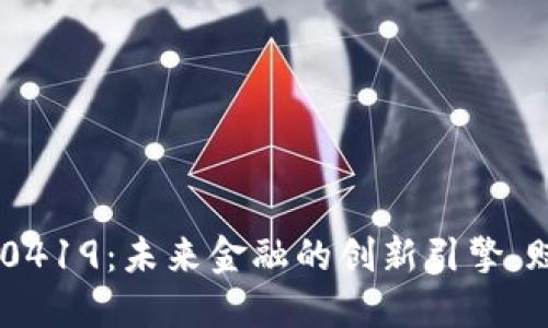 数字货币300419：未来金融的创新引擎，赋能无数可能