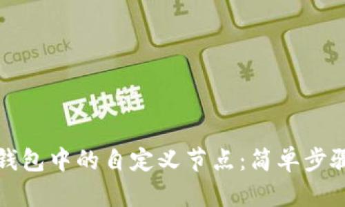 如何删除TP钱包中的自定义节点：简单步骤与实用技巧