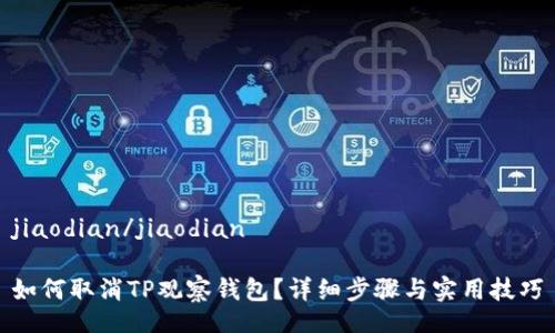 jiaodian/jiaodian

如何取消TP观察钱包？详细步骤与实用技巧
