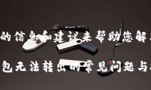 在这里提供一些有用的信息和建议来帮助您解决TP钱包转出的问题。

### 如何解决TP钱包无法转出的常见问题与技巧