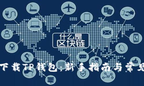 如何安全下载TP钱包：新手指南与常见问题解答