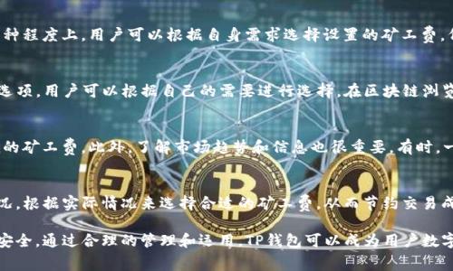 要取消TP钱包的授权，是否需要支付矿工费取决于多个因素。在区块链技术中，矿工费是指用于支付交易确认费用的代币数量。

什么是TP钱包
TP钱包是一款功能丰富的数字资产管理工具，与传统的钱包不同，它不仅支持多种区块链资产的存储和管理，还提供了去中心化交易所的功能。用户可以通过TP钱包方便地进行数字货币的交易、转账、兑换等操作。

什么是授权
在TP钱包中，授权是指用户允许某个合约或应用程序访问和管理其数字资产。这通常会发生在用户使用去中心化金融（DeFi）应用、游戏或其他智能合约的场景中。比如，当你在DeFi平台上进行交易时，需要授权某个合约使用你的代币。

取消授权的过程
当你决定取消对某个合约的授权时，TP钱包需要向区块链发送一笔交易以更新合约的访问权限。这笔交易的确认同样需要矿工费，具体费率可能因网络的拥塞程度而有所不同。但一般而言，取消授权的矿工费通常相对较低，因为这笔交易的信息量较少。

矿工费的计算方式
矿工费由多个因素决定，包括但不限于：交易的复杂度、网络的拥堵程度和确认交易所需的优先级。某种程度上，用户可以根据自身需求选择设置的矿工费。例如，如果你着急让交易尽快确认，可以适当提高矿工费。如果不急于确认，则可以选择较低的矿工费。

如何查看矿工费
在TP钱包中，用户可以在发起任何交易之前查看并选择矿工费。通常，TP钱包会提供几个不同的费率选项，用户可以根据自己的需要进行选择。在区块链浏览器中，用户也可以实时查看网络的拥堵情况，对比不同时间段的交易费用。

合理管理矿工费的策略
为了合理管理矿工费，用户可以采取一些策略。例如，在网络拥堵较低的时候进行交易，从而遇到更低的矿工费。此外，了解市场趋势和信息也很重要。有时，一些重大事件会导致网络拥堵，此时，如果不是特别紧急，可以选择等待几小时再进行交易。

总结
总的来说，取消TP钱包的授权是需要支付矿工费的。虽然这笔费用通常不高，但用户仍需关注网络状况，根据实际情况来选择合适的矿工费，从而节约交易成本。在使用TP钱包的过程中，了解这一点将对用户的数字资产管理和交易体验产生积极影响。

在实际操作中，建议用户在进行任何操作前，先详细了解TP钱包的功能和费用结构，确保自身的资产安全。通过合理的管理和运用，TP钱包可以成为用户数字资产操作的得力助手。希望这些信息能帮助你更好地处理TP钱包的授权问题。