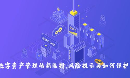 TP钱包：数字资产管理的新选择，风险提示与如何保护你的投资