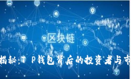 **深入揭秘：T P钱包背后的投资者与市场机遇