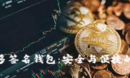 数字货币多签名钱包：安全与便捷的完美结合