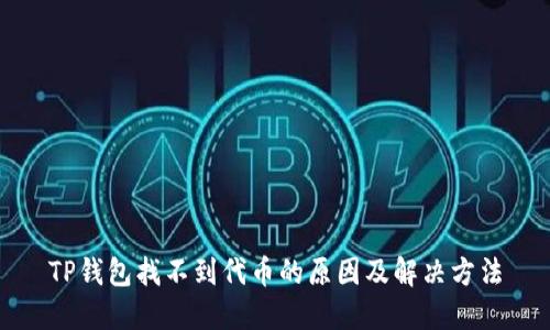 TP钱包找不到代币的原因及解决方法