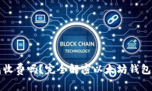 以太坊钱包收费吗？完全解密以太坊钱包的费用结构