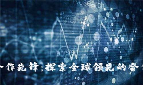 数字货币行业的合作先锋：探索全球领先的合作模式与发展机会