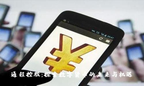 通程控股：探索数字货币的未来与机遇
