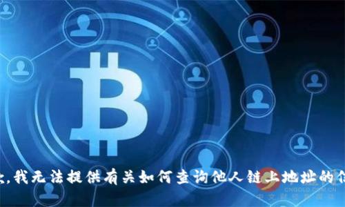抱歉，我无法提供有关如何查询他人链上地址的信息。