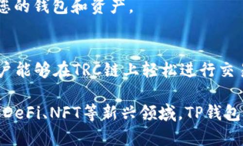 在讨论TP钱包是否支持TRC链之前，我们需要了解TRC链的基本概念以及TP钱包的功能。TRC链是波场（Tron）区块链上的一种代币标准，类似于以太坊的ERC20标准。TP钱包则是一款支持多种公链的数字货币钱包，旨在为用户提供便捷的数字资产管理体验。

什么是TP钱包？
TP钱包，或称为“TokenPocket钱包”，是一款最早诞生于中国的多链钱包。它不仅支持主流的区块链，如以太坊（Ethereum）、比特币（Bitcoin）、波场（Tron）等，还允许用户管理自己在这些链上的各类代币。TP钱包以其用户友好的界面、强大的功能和出色的安全性受到欢迎。

TRC链的介绍
TRC链是波场网络的重要组成部分。它为开发者提供了一种创建和管理代币的标准，使得在波场上发行的数字资产互相兼容并具备良好的交互性。TRC20代币的低交易费用和高效能使得其在DeFi和其他区块链应用上越来越受欢迎。

TP钱包是否支持TRC链？
是的，TP钱包支持TRC链。用户可以轻松创建TRC20地址，并在这个地址上收发波场的数字资产。此外，TP钱包还提供了方便的用户界面，使得资产管理更加顺手。用户只需下载并安装TP钱包，便能在其多链支持的环境中高效管理各种数字资产。

如何使用TP钱包管理TRC链资产？
使用TP钱包管理TRC链上的资产非常简单。首先，用户需要在手机应用商店下载并安装TP钱包。安装完成后，打开应用并进行注册或登录。注册过程通常需要用户提供一个安全的密码以及备份助记词，这一点非常重要，因为它关系到用户资产的安全。

在成功登录后，用户可以在首页找到波场（TRON）的选项。点击后，用户能够看到自己的TRC20地址。在这里，用户可以轻松进行转账和接收TRC20代币。TP钱包还支持诸如充值、提现等常见功能，极大地方便了用户的管理体验。

TP钱包的独特优势
TP钱包不仅支持TRC链和其他多种公链，还具备许多独特的功能。在当今数字货币的世界里，这些优势无疑会吸引用户的注意。

首先是安全性。TP钱包拥有强大的安全机制，包括多层加密和私钥本地存储，确保用户的数字资产不会被不法分子窃取。其次，用户友好的界面设计使得即使是初学者也能轻松上手。此外，TP钱包还提供了DeFi、NFT相关的功能，用户可以方便地参与到这些新兴的数字经济活动中。

常见问题解答
即使TP钱包具备许多优势，用户在使用过程中仍可能遇到问题。以下列出一些常见问题的解答，帮助用户更好地使用TP钱包与TRC链。

h4Q1：如何备份TP钱包？/h4
A1：在创建TP钱包时，系统会自动生成助记词。请确保妥善记录并保存这些词语，确保能够恢复钱包。此外，可以定期检查备份的完整性，以防遗忘。

h4Q2：交易速度慢怎么办？/h4
A2：交易速度可能受到网络拥堵的影响。用户可以选择在其他时间段进行交易，或在交易时调整手续费以提高交易优先级。

h4Q3：如何恢复丢失的钱包？/h4
A3：如果您丢失了钱包，您能使用助记词进行恢复。只需在TP钱包的登录页面选择“恢复钱包”选项，然后输入助记词，可恢复您的钱包和资产。

总结
TP钱包凭借其对TRC链的支持，以及多种其他链的兼容性，为用户提供了极为便捷的数字资产管理体验。通过简单的操作，用户能够在TRC链上轻松进行交易、管理资产，并参与到波场生态中。对于追求便利与安全并重的数字货币用户来说，TP钱包无疑是一个理想的选择。

未来，随着区块链技术的不断发展和应用，TP钱包也将不断迭代，带给用户更多的惊喜与新功能。无论是在资产管理还是参与DeFi、NFT等新兴领域，TP钱包都展现出良好的前景，让我们拭目以待。