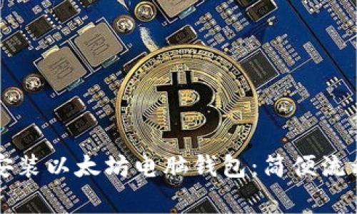一步步教你安装以太坊电脑钱包：简便流程与注意事项