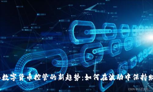 2023年数字货币控管的新趋势：如何在波动中保持财富安全