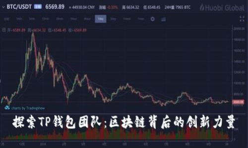 探索TP钱包团队：区块链背后的创新力量