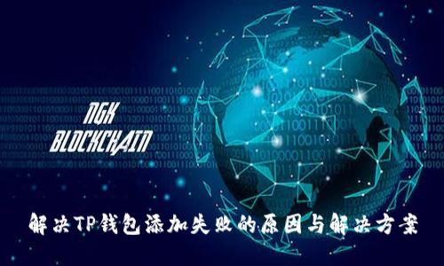 解决TP钱包添加失败的原因与解决方案