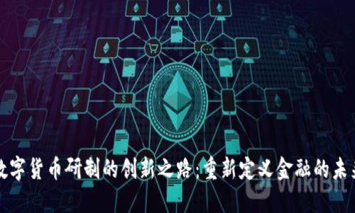 数字货币研制的创新之路：重新定义金融的未来
