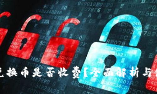 tP钱包兑换币是否收费？全面解析与使用指南