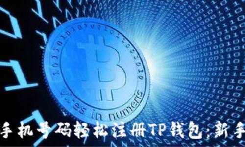   
如何通过手机号码轻松注册TP钱包：新手必看教程