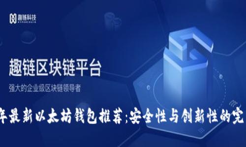 2023年最新以太坊钱包推荐：安全性与创新性的完美结合