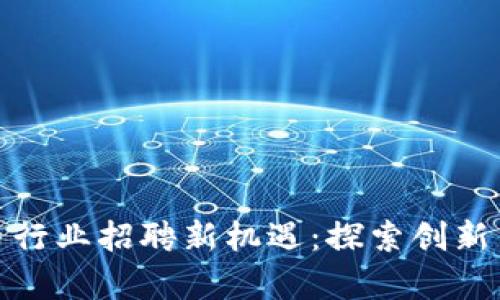 加密数字货币行业招聘新机遇：探索创新与发展的前沿