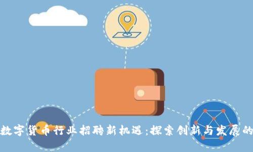 加密数字货币行业招聘新机遇：探索创新与发展的前沿