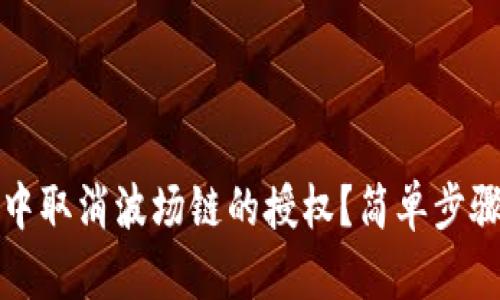 如何在TP钱包中取消波场链的授权？简单步骤教你轻松操作