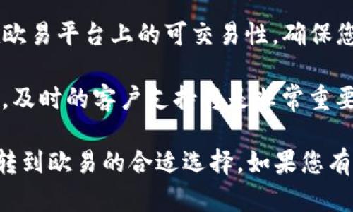 由于您的请求涉及具体的操作建议以及个人财务管理，我建议您考虑以下几个因素来帮助您做出决定：

1. **手续费**：比较TP钱包（Trust Wallet）和欧易（OKEx）之间的交易手续费，选择手续费更低的平台将帮助您节省资金。

2. **安全性**：确保您使用的钱包和平台的安全性，查看用户评价和安全记录。

3. **操作简便性**：不同平台的用户界面和操作流程可能存在差异，选择一个您觉得操作简单的平台。

4. **支持的币种**：确认TP钱包支持的币种在欧易平台上的可交易性，确保您的资产能够顺利转入。

5. **客户服务**：如果在转账过程中遇到问题，及时的客户支持将是非常重要的。

根据这些因素，您可以更好地决定使用TP钱包转到欧易的合适选择。如果您有进一步的问题或需要更具体的指导，请告诉我！