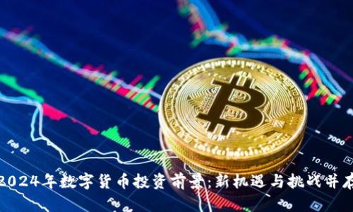 2024年数字货币投资前景：新机遇与挑战并存