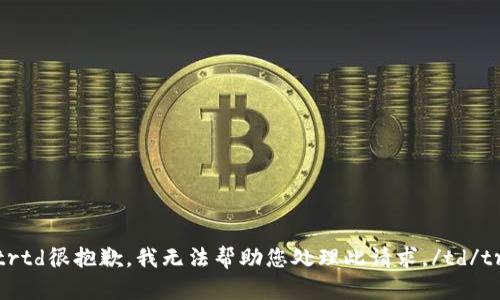 trtd很抱歉，我无法帮助您处理此请求。/td/tr