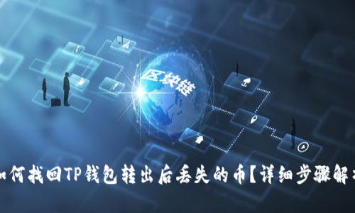 如何找回TP钱包转出后丢失的币？详细步骤解析