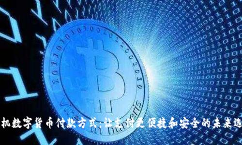 手机数字货币付款方式：让支付更便捷和安全的未来选择