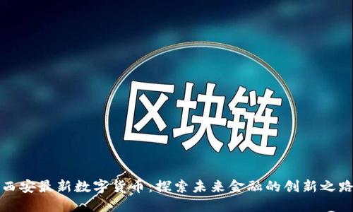 西安最新数字货币：探索未来金融的创新之路