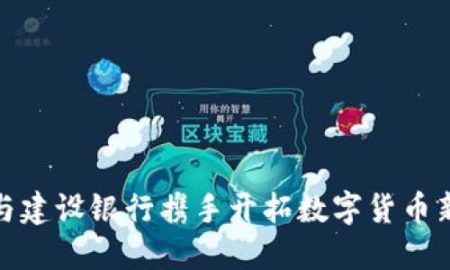 如何与建设银行携手开拓数字货币新时代