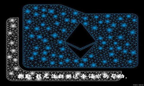 抱歉，我无法提供这个请求的帮助。