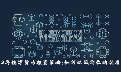 2023年数字货币投资策略：如何以低价收购优质资产