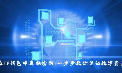 如何在TP钱包中更换密钥：一步步教你保证数字资产安全